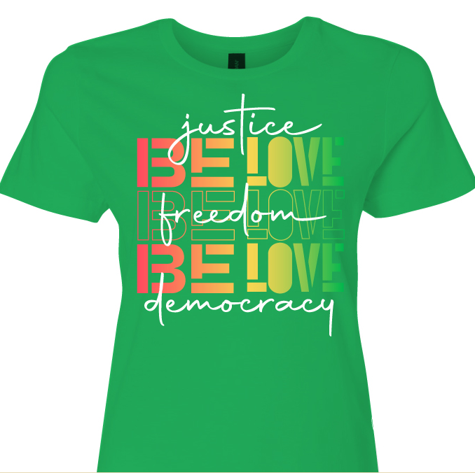 Be Love Justice, Freedom, and Democracy Women's T-Shirt