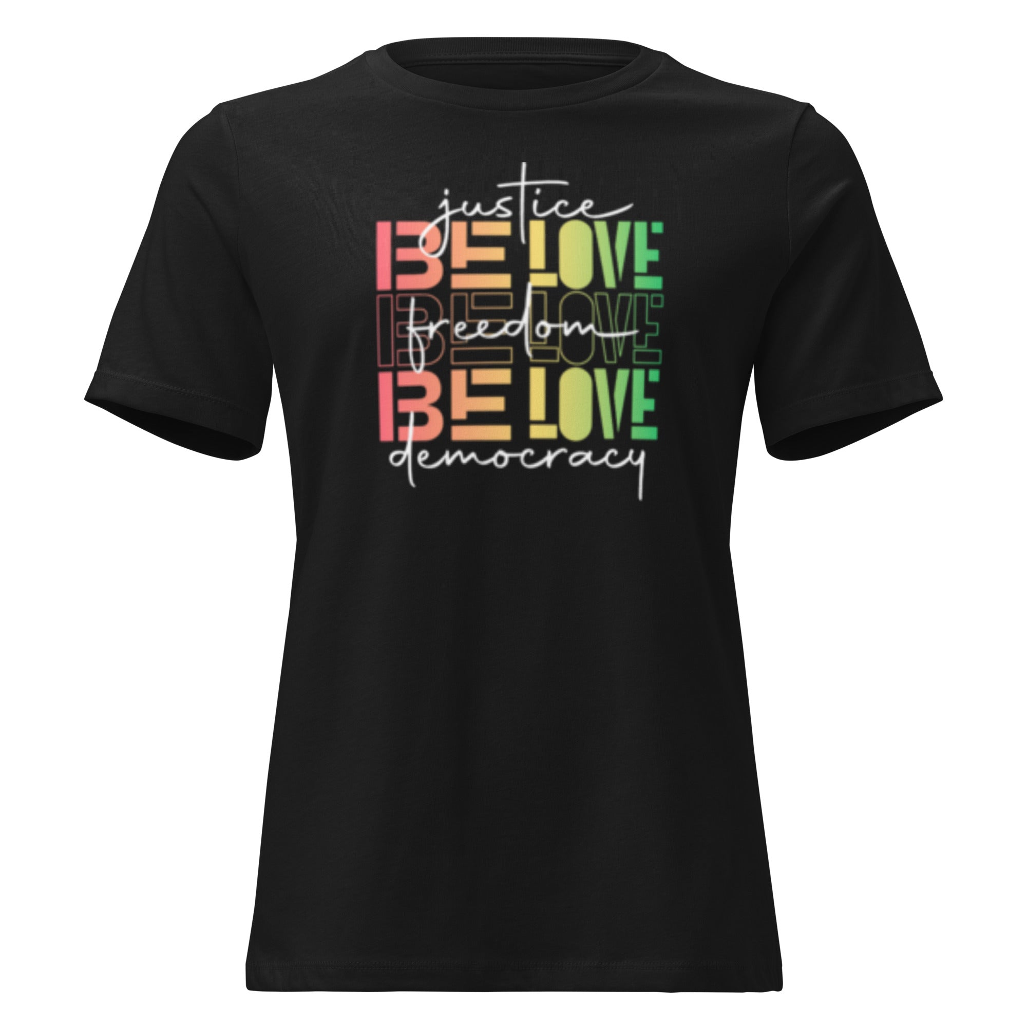 Be Love Justice, Freedom, and Democracy Women's T-Shirt